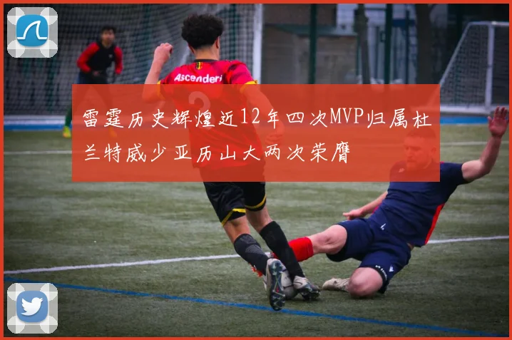 雷霆历史辉煌近12年四次MVP归属杜兰特威少亚历山大两次荣膺