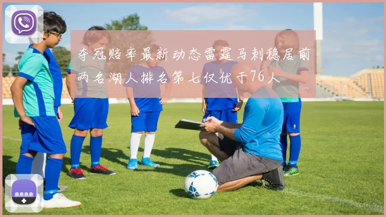 夺冠赔率最新动态雷霆马刺稳居前两名湖人排名第七仅优于76人