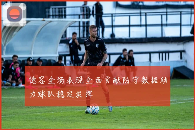 德容全场表现全面贡献防守数据助力球队稳定发挥