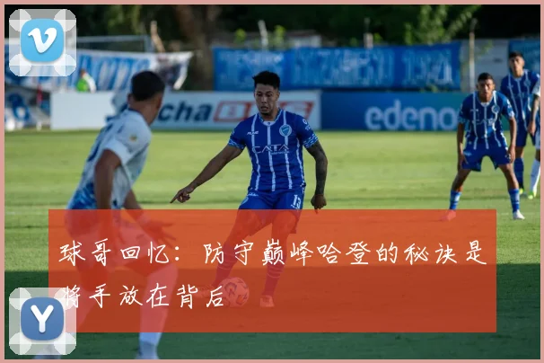 球哥回忆：防守巅峰哈登的秘诀是将手放在背后