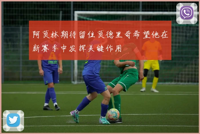 阿莫林期待留住莫德里奇希望他在新赛季中发挥关键作用